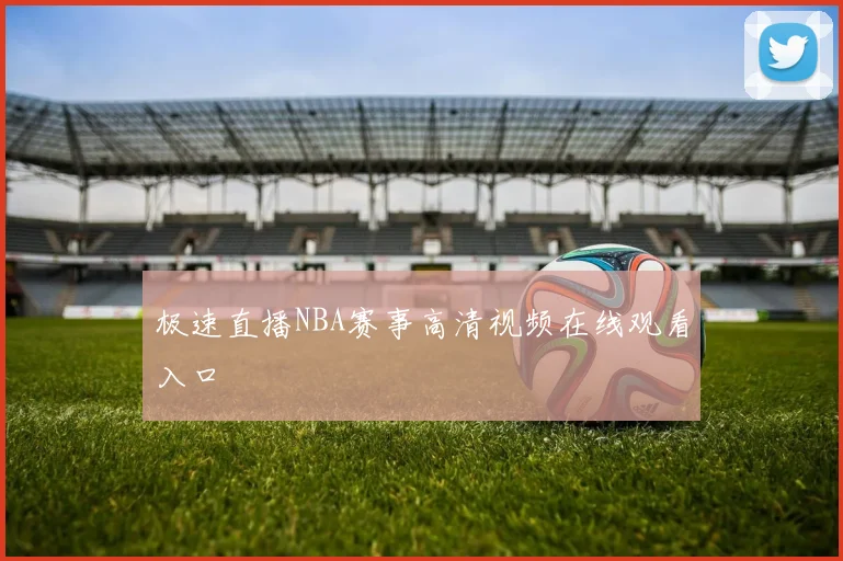 极速直播NBA赛事高清视频在线观看入口
